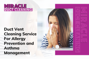 Duct Vent Cleaning Service For Allergy Prevention and Asthma Management