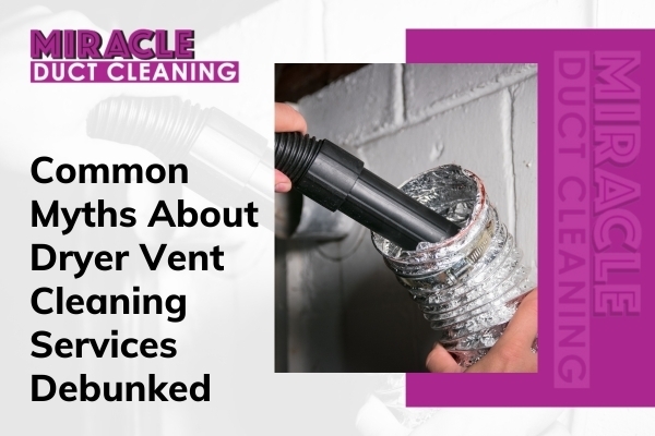 Debunking Common Myths About Dryer Vent Cleaning Services