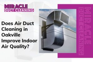 Air duct cleaning Oakville service for better air quality