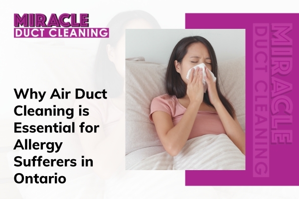 Why Air Duct Cleaning Is Essential For Allergy Sufferers In Ontario