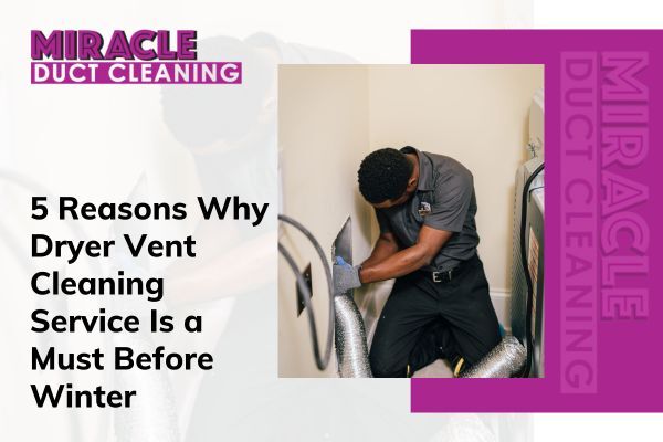 5 Reasons Why Dryer Vent Cleaning Service Is A Must Before Winter