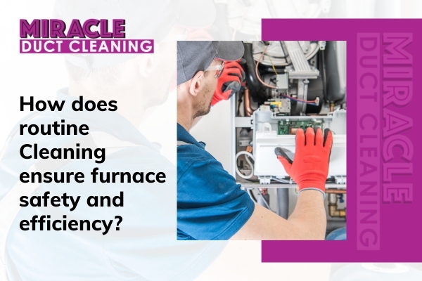 How Does Routine Cleaning Ensure Furnace Safety And Efficiency?