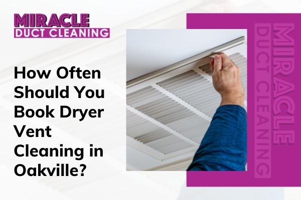 How Often Should You Book Dryer Vent Cleaning In Oakville?